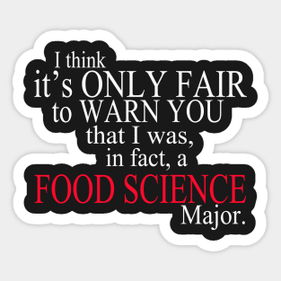 I Think It’s Only Fair To Warn You That I Was, In Fact, A Food Science Major Sticker